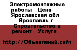 Электромонтажные работы › Цена ­ 1 - Ярославская обл., Ярославль г. Строительство и ремонт » Услуги   